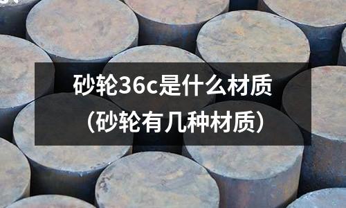 砂輪36c是什么材質(砂輪有幾種材質)