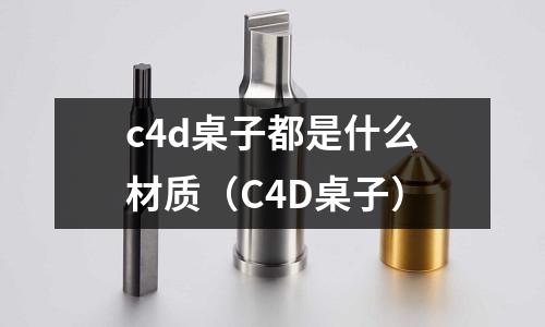 c4d桌子都是什么材質(C4D桌子)
