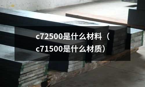 c72500是什么材料(c71500是什么材質)