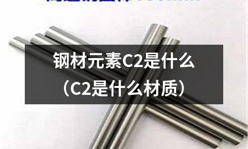 鋼材元素C2是什么(C2是什么材質)