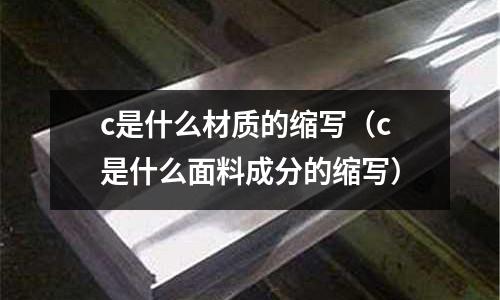 c是什么材質的縮寫(c是什么面料成分的縮寫)