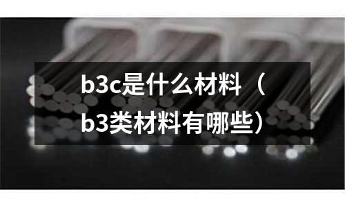 b3c是什么材料(b3類材料有哪些)