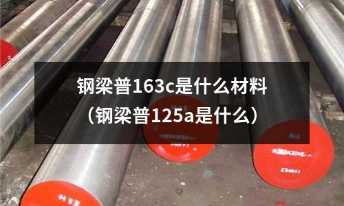 鋼梁普163c是什么材料(鋼梁普125a是什么)
