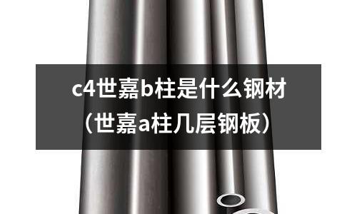 c4世嘉b柱是什么鋼材（世嘉a柱幾層鋼板）