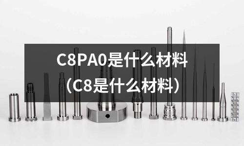 C8PA0是什么材料(C8是什么材料)