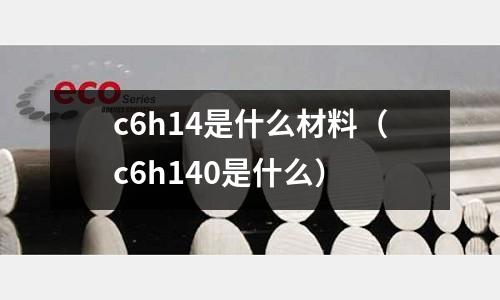 c6h14是什么材料(c6h140是什么)