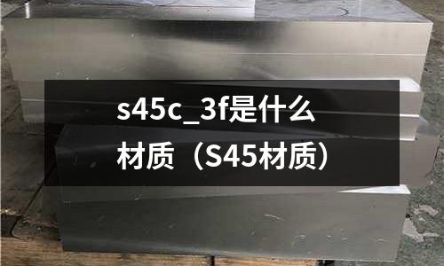 s45c_3f是什么材質(S45材質)