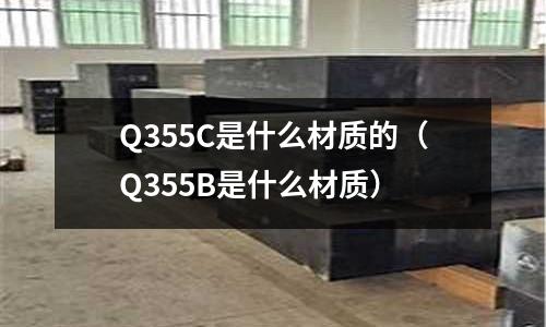 Q355C是什么材質的(Q355B是什么材質)
