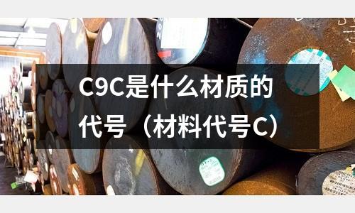C9C是什么材質的代號(材料代號C)