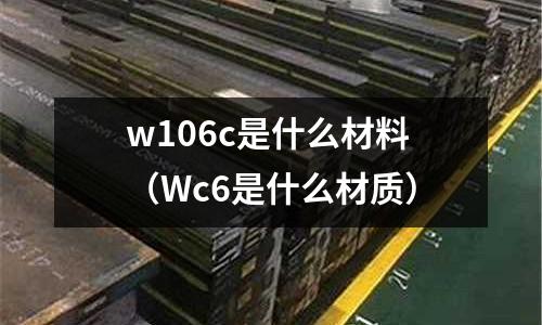 w106c是什么材料(Wc6是什么材質)