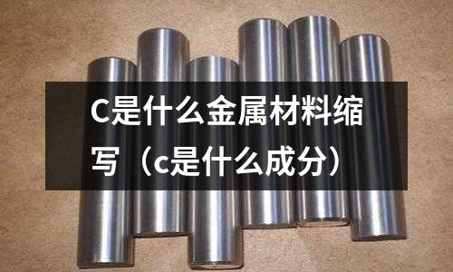C是什么金屬材料縮寫（c是什么成分）