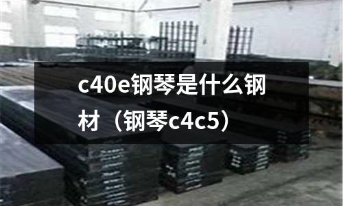 c40e鋼琴是什么鋼材(鋼琴c4c5)