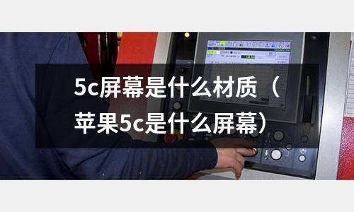 5c屏幕是什么材質（蘋果5c是什么屏幕）
