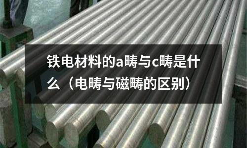 鐵電材料的a疇與c疇是什么(電疇與磁疇的區別)