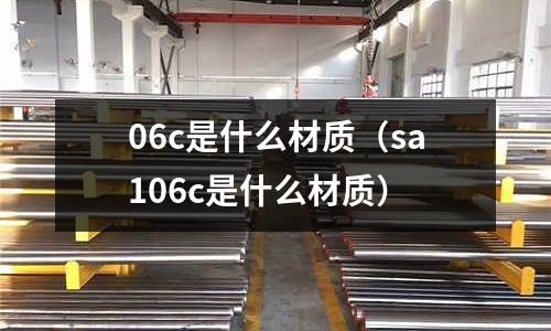 06c是什么材質(zhì)(sa106c是什么材質(zhì))