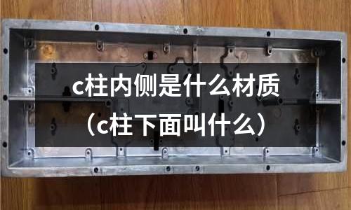 c柱內側是什么材質(c柱下面叫什么)