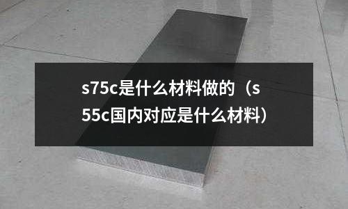 s75c是什么材料做的(s55c國內對應是什么材料)