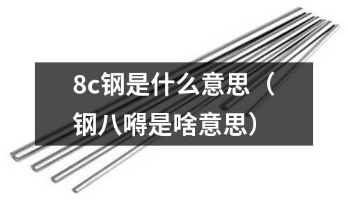 8c鋼是什么意思(鋼八嘚是啥意思)