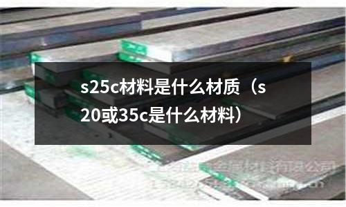 s25c材料是什么材質(s20或35c是什么材料)