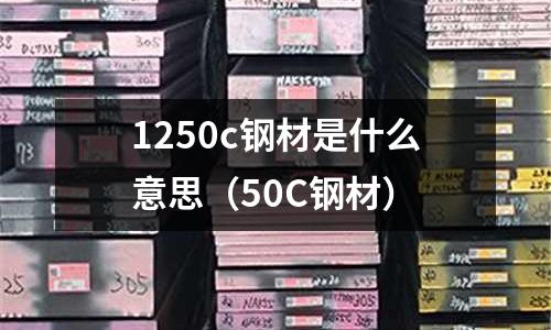 1250c鋼材是什么意思(50C鋼材)
