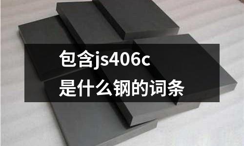 包含js406c是什么鋼的詞條