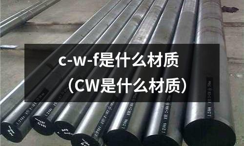 c-w-f是什么材質(zhì)（CW是什么材質(zhì)）