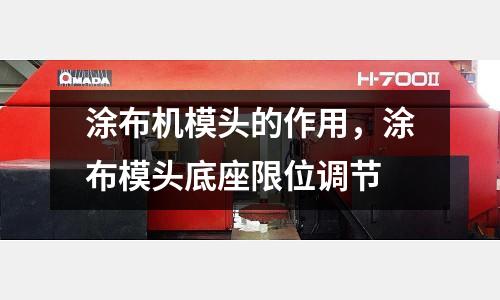 涂布機模頭的作用,涂布模頭底座限位調節