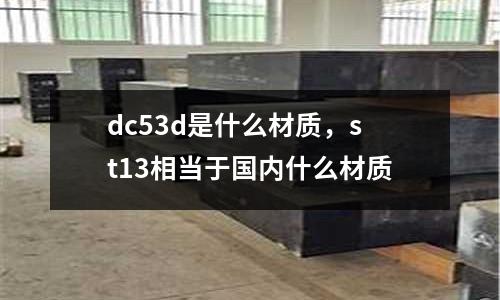 dc53d是什么材質(zhì)，st13相當于國內(nèi)什么材質(zhì)