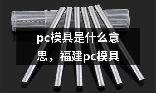 pc模具是什么意思,福建pc模具