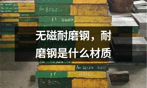 無磁耐磨鋼,耐磨鋼是什么材質