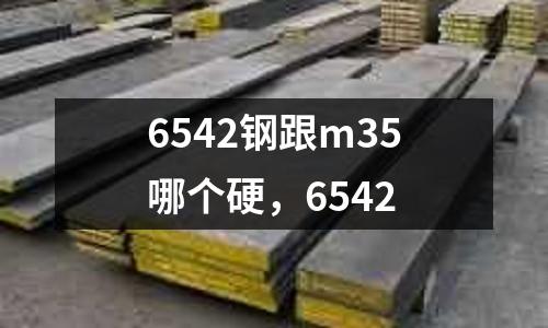 6542鋼跟m35哪個硬，6542