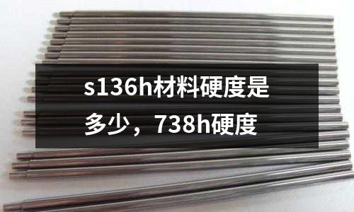 s136h材料硬度是多少,738h硬度