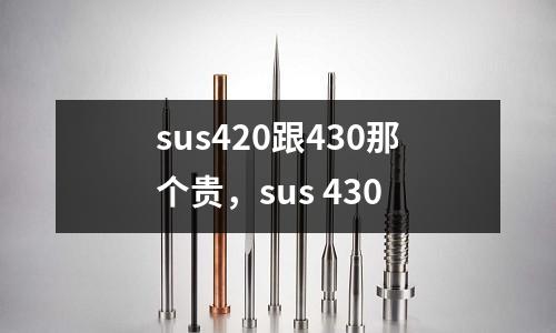 sus420跟430那個貴，sus 430