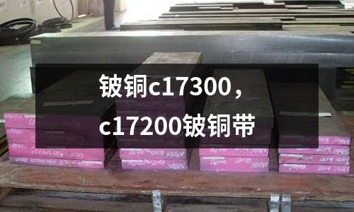 鈹銅c17300，c17200鈹銅帶