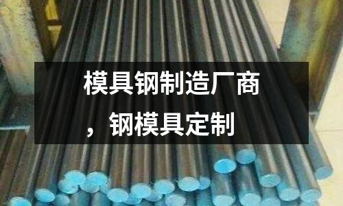 模具鋼制造廠商，鋼模具定制