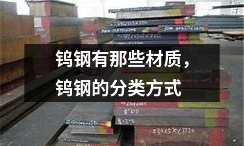 鎢鋼有那些材質(zhì)，鎢鋼的分類方式