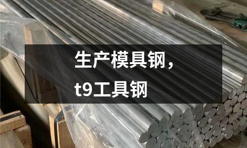 生產模具鋼,t9工具鋼