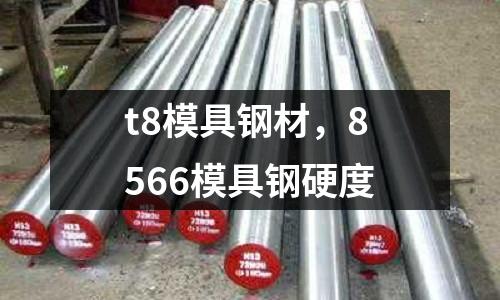 t8模具鋼材，8566模具鋼硬度