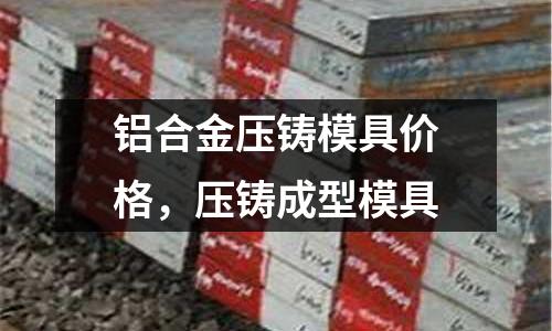 鋁合金壓鑄模具價格，壓鑄成型模具