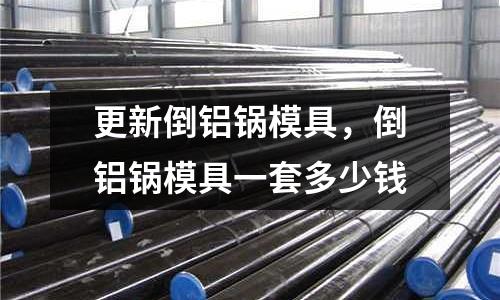 更新倒鋁鍋模具，倒鋁鍋模具一套多少錢