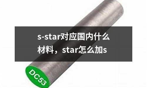 s-star對應國內什么材料,star怎么加s