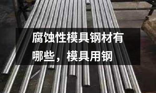腐蝕性模具鋼材有哪些，模具用鋼