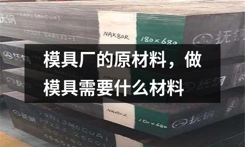 模具廠的原材料，做模具需要什么材料
