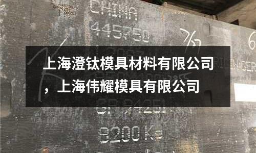 上海澄鈦模具材料有限公司,上海偉耀模具有限公司