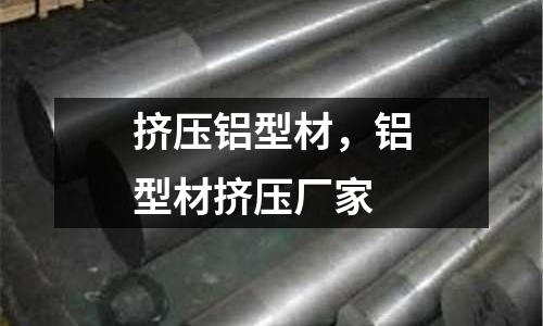 擠壓鋁型材,鋁型材擠壓廠家