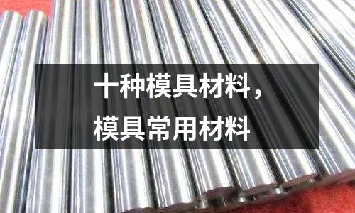 十種模具材料，模具常用材料