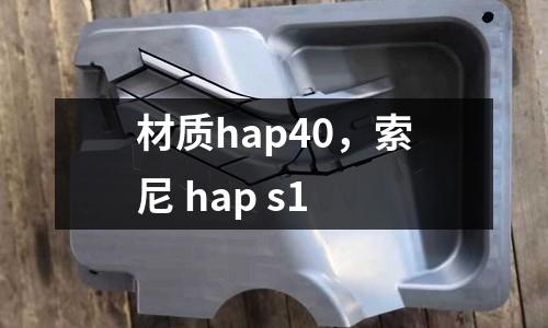 材質hap40,索尼 hap s1