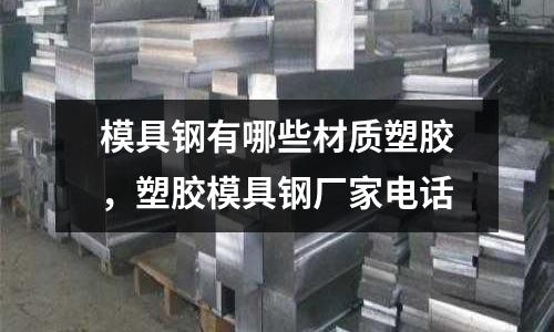 模具鋼有哪些材質(zhì)塑膠，塑膠模具鋼廠家電話