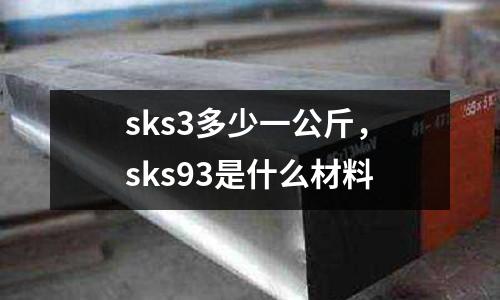 sks3多少一公斤，sks93是什么材料