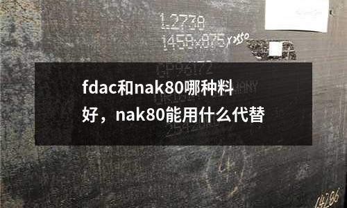fdac和nak80哪種料好，nak80能用什么代替